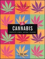 La cannabis. Proprietà, storia, impieghi, folklore