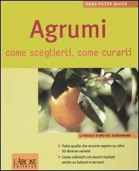 Agrumi. Come sceglierli, come curarli - Hans-Peter Maier - copertina