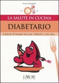 Diabetario. Il piacere di mangiare bene per i diabetici e non solo... - Anna Cantagallo - copertina