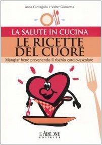 Le ricette del cuore. Mangiare bene prevenendo il rischio cardiovascolare - Anna Cantagallo,Valter Giancotta - copertina