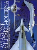 Aviazione militare moderna. Evoluzione, armi, caratteristiche