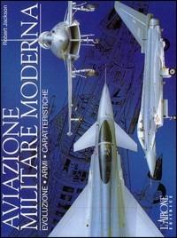 Aviazione militare moderna. Evoluzione, armi, caratteristiche - Robert Jackson - copertina
