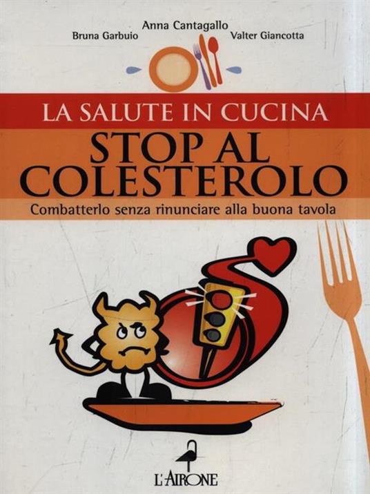 Stop al colesterolo. Combatterlo senza rinunciare alla buona tavola - Bruna Garbuio,Anna Cantagallo,Valter Giancotta - copertina