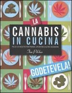 La cannabis in cucina. Più di 35 ricette per pranzi, spuntini e altre occasioni