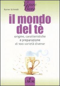 Il mondo del tè. Origine, caratteristiche e preparazione di 100 varietà diverse - Rainer Schmidt - copertina