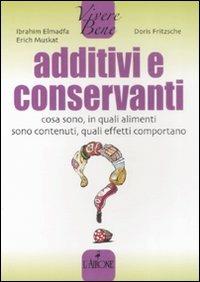 Additivi e conservanti. Cosa sono, in quali alimenti sono contenuti, quali effetti comportano - Ibrahim Elmadfa,Doris Fritzsche,Erich Muskat - copertina