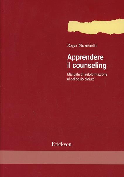 Apprendere il counseling. Manuale di autoformazione al colloquio d'aiuto - Roger Mucchielli - copertina