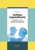 Facilitare l'apprendimento. Metodologie e tecniche di «apprendimento senza errori» per alunni con ritardo mentale