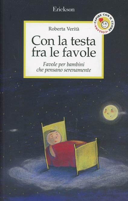 Con la testa fra le favole. Favole per bambini che pensano serenamente. Ediz. illustrata - Roberta Verità - copertina