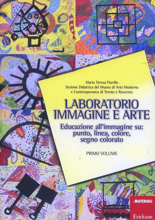 Laboratorio immagine e arte. Vol. 1: Educazione all'immagine su: punto, linea, colore, segno colorato - M. Teresa Fiorillo - copertina