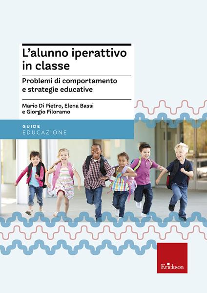 L'alunno iperattivo in classe. Problemi di comportamento e strategie educative - Mario Di Pietro,Elena Bassi,Giorgio Filoramo - copertina