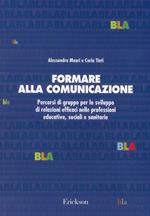 Formare alla comunicazione. Percorsi di gruppo per lo sviluppo di relazioni efficaci nelle professioni educative, sociali e sanitarie