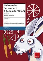 Nel mondo dei numeri e delle operazioni. Vol. 5: Frazioni. Numeri decimali.