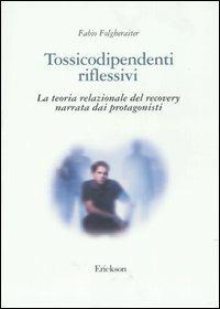 Tossicodipendenti riflessivi. La teoria relazionale del recovery narrata dai protagonisti - Fabio Folgheraiter - copertina