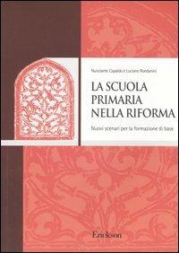 La scuola primaria nella riforma. Nuovi scenari per la formazione di base - Nunziante Capaldo,Luciano Rondanini - copertina