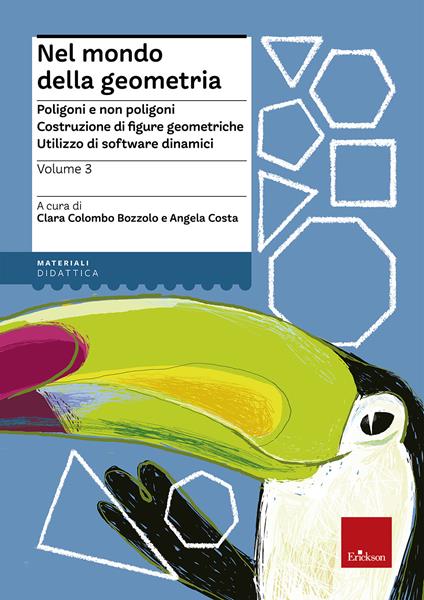 Nel mondo della geometria. Vol. 3: Poligoni e non poligoni. Costruzione di figure geometriche. Utilizzo di software dinamici. - Clara Colombo Bozzolo,Angela Costa - copertina