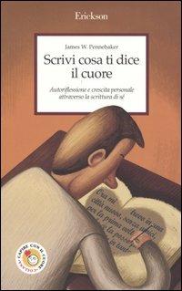 Scrivi cosa ti dice il cuore. Autoriflessione e crescita personale attraverso la scrittura di sé - James W. Pennebaker - copertina