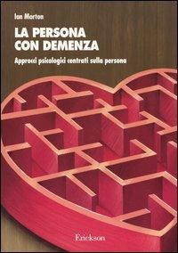 La persona con demenza. Approcci psicologici centrati sulla persona - Ian Morton - copertina