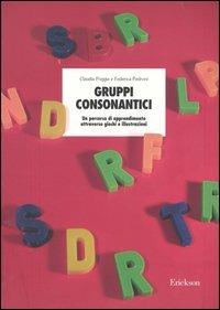 Gruppi consonantici. Un percorso di apprendimento attraverso giochi e illustrazioni - Claudia Poggia,Federica Pedroni - copertina