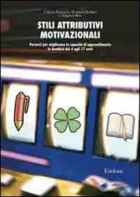 Stili attributivi motivazionali. Percorsi per migliorare le capacità di apprendimento in bambini dai 4 agli 11 anni - Cristina Ravazzolo,Rossana De Beni,Angelica Moè - copertina