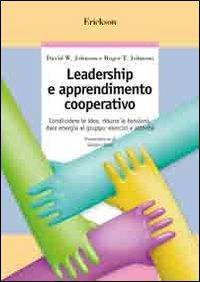 Leadership e apprendimento cooperativo. Condividere le idee, ridurre le tensioni, dare energia al gruppo: esercizi e attività - David W. Johnson,Roger T. Johnson - copertina