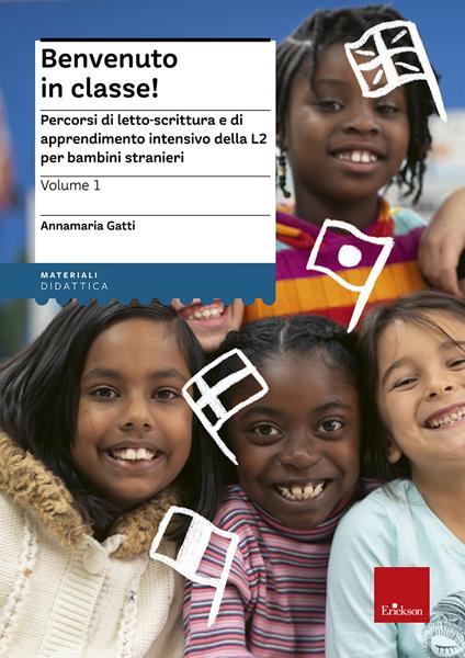 Benvenuto in classe! Percorsi di letto-scrittura e di apprendimento intensivo della L2 per bambini stranieri - Annamaria Gatti - copertina