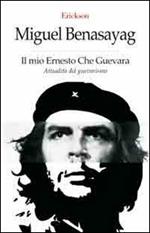 Il mio Ernesto Che Guevara. Attualità del guevarismo