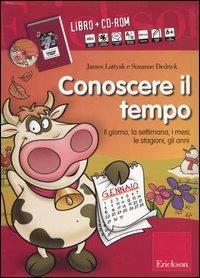 Conoscere il tempo. Il giorno, la settimana, i mesi, le stagioni, gli anni. Con CD-ROM - James Lattyak,Suzanne Dedrick,Howard G. Sanford - copertina