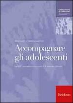 Accompagnare gli adolescenti. Genitori, educatori e consulenti di fronte alle difficoltà