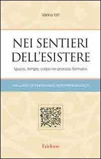 Nei sentieri dell'esistere. Spazio, tempo, corpo nei processi formativi - Vanna Iori - copertina