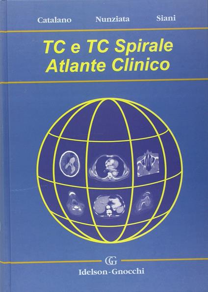 TC e TC spirale. Atlante clinico - Orlando Catalano,Antonio Nunziata,Alfredo Siani - copertina