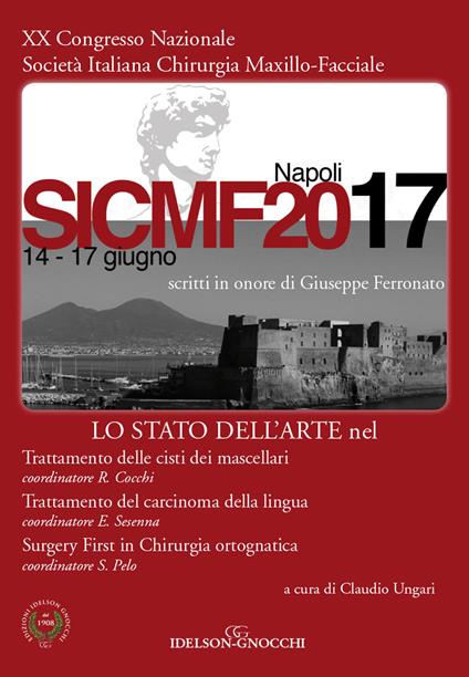 Lo stato dell'arte nel trattamento delle cisti dei mascellari. Trattamento del carcinoma della lingua. Surgery first in chirurgia ortognatica. Scritti in onore di Giuseppe Ferronato. 20° Congresso nazionale società italiana maxillo-facciale SICMF (Napoli, 14-17 giugno 2017) - R. Cocchi,E. Sesenna,S. Pelo - copertina