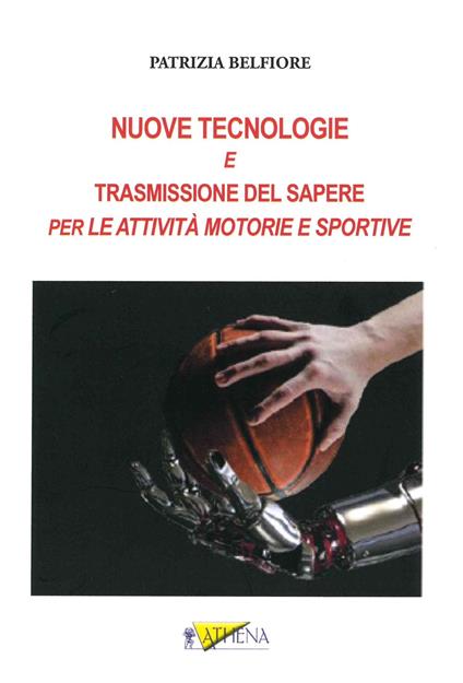 Nuove tecnologie e trasmissione del sapere. Per le attività motorie e sportive. Ediz. per la scuola - Patrizia Belfiore - copertina