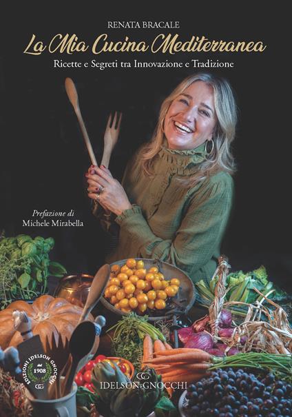 La mia cucina Mediterranea. Ricette e segreti tra innovazione e tradizione - Renata Bracale - copertina