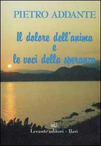 Il dolore dell'anima e le voci della speranza - Pietro Addante - copertina