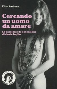 Cercando un uomo da amare. Le passioni e le ossessioni di Janis Joplin - Ellis Amburn - copertina