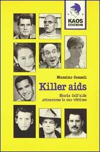 Killer Aids. Storia dell'Aids attraverso le sue vittime - Massimo Consoli - copertina