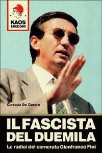 Il fascista del Duemila. Le radici del camerata Gianfranco Fini - Corrado De Cesare - copertina