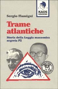 Trame atlantiche. Storia della loggia massonica segreta P2 - Sergio Flamigni - copertina