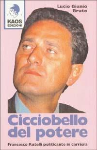 Cicciobello del potere. Francesco Rutelli politicante in carriera - Lucio G. Bruto - copertina