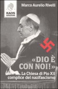 Dio è con noi! La Chiesa di Pio XII complice del nazifascismo - Marco A. Rivelli - copertina