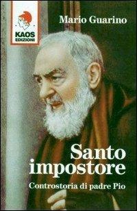 Santo impostore. Controstoria di padre Pio - Mario Guarino - copertina