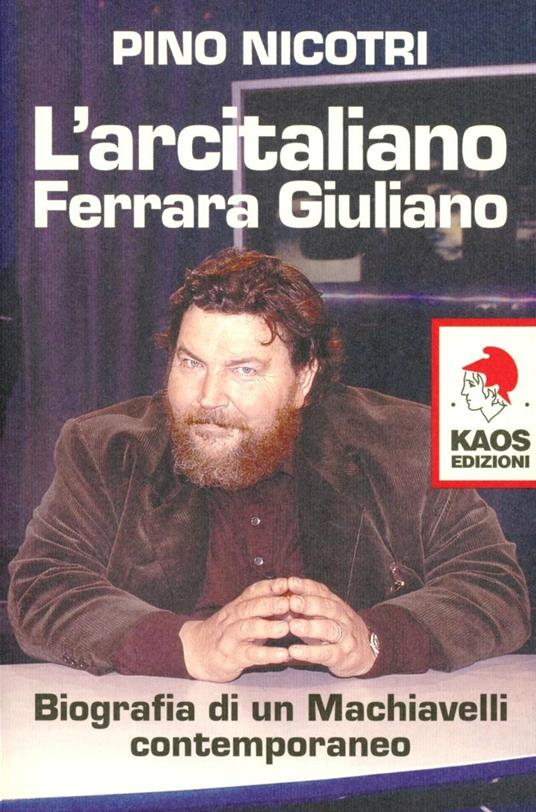 L'arcitaliano Ferrara Giuliano. Biografia di un Machiavelli contemporaneo - Pino Nicotri - copertina
