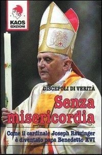 Senza misericordia. Come il cardinale Joseph Ratzinger è diventato papa Benedetto XVI - copertina