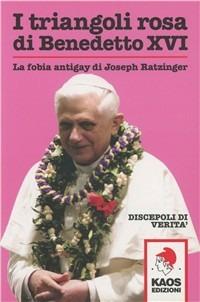 I triangoli rosa di Benedetto XVI. La fobia antigay di Joseph Ratzinger - copertina