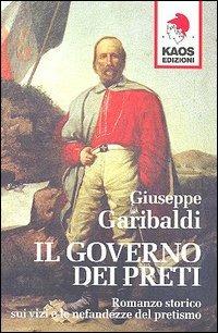 Il governo dei preti. Romanzo storico sui vizi e le nefandezze del pretismo - Giuseppe Garibaldi - copertina
