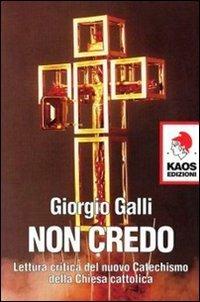 Non credo. Lettura critica del nuovo catechismo della Chiesa cattolica - Giorgio Galli - copertina