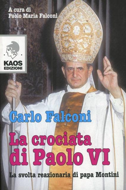 La crociata di Paolo VI. La svolta reazionaria di Papa Montini - Carlo Falconi - copertina