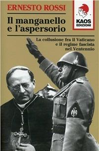 Il manganello e l'aspersorio. La collusione fra il Vaticano e il regime fascista nel ventennio - Ernesto Rossi - copertina