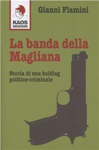La banda della Magliana. Storia di una holding politico-criminale - Gianni Flamini - copertina
